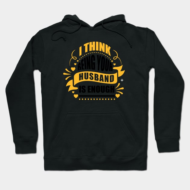 I Think Being Your Husband Is Enough Hoodie by Sanzida Design